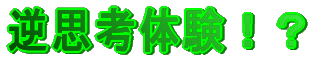逆思考体験!?
